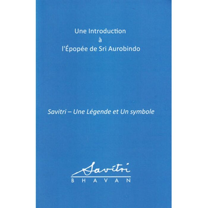 Une Introduction à l'Épopée de Sri Aurobindo : Savitri - Une Légende et Un symbole